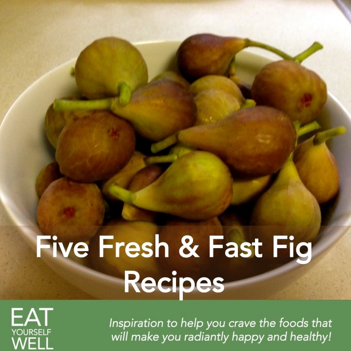 5 Fresh & Fast Fig Recipes