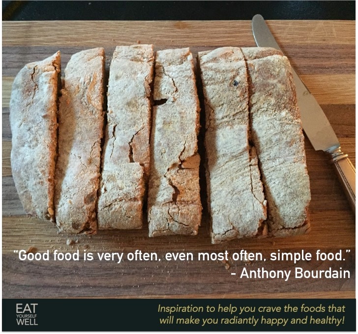 "Good food is very often, even most often, simple food." — Anthony Bourdain